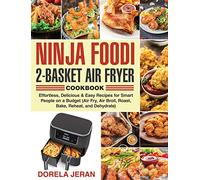 Ninja Foodi 2-Basket Air Fryer Cookbook: Effortless, Delicious & Easy Recipes for Smart People on a Budget (Air Fry, Air Broil, Roast, Bake, Reheat, and Dehydrate)