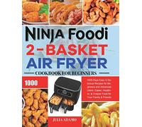 Ninja Foodi 2-Basket Air Fryer Cookbook for Beginners: 1000-Days Easy & Delicious Recipes for Beginners and Advanced Users. Easier, Healthier, & Crispier Food for Your Family & Friends