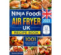 Ninja Foodi Air Fryer UK Recipe Book: 1001 Days Easy and Crispy Recipes for Beginners to Bake, Air Fry, Grill and Roast in 2023