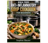 Ninja Foodi Anti-Inflammatory Soup Cookbook for Beginners: Simple & Healing Soup Recipes to Reduce Inflammation, Boost Immunity & Support Gut Health