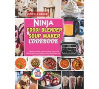 Ninja Foodi Blender & Soup Maker Cookbook: A Collection of Quick and Easy Recipes, Time-Saving Meals for Busy Days, Comfort Classics Made Simple, and Creative Blends for Everyday Living