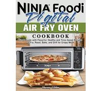 Ninja Foodi Digital Air Fry Oven Cookbook: Great Guide with Flavorful, Healthy and Time-Saved Recipes to Fry, Roast, Bake, and Grill for Crispy Meals