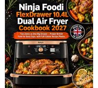 Ninja Foodi FlexDrawer 10.4L Dual Air Fryer Cookbook 2027: Two Zones or One Big Drawer - Proper British Food for Busy Days, with Full-Colour Recipe Photos