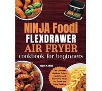 Ninja Foodi FlexDrawer Air Fryer Cookbook for Beginners: The Ultimate Guide to Crispy, Healthy, and Flavorful Meals for Quick and Easy Cooking