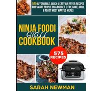 Ninja Foodi Grill Cookbook: 575 Affordable, Quick and Easy Air Fryer Recipes for Smart People on a budget | Fry, Bake, Grill & Roast Most Wanted Meals