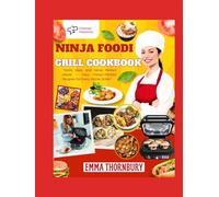 NINJA FOODI GRILL COOKBOOK: The Ultimate Smokeless Indoor Grilling Guide | 330+ Foolproof Recipes for Beginners & Busy Families to Create Restaurant-Quality Steaks, Burgers & BBQ Favorites in Minutes