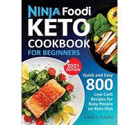 Ninja Foodi Keto Cookbook for Beginners: Quick and Easy 800 Low Carb Recipes for Busy People on Keto Diet