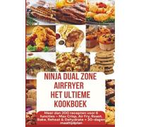 Ninja Foodi MAX Dual Zone Airfryer - Het ultieme kookboek Meer dan 200 recepten voor 6 functies(KLEURENEDITIE): Max Crisp, Air Fry, Roast, Bake, Reheat & Dehydrate + 30-dagen maaltijdplan