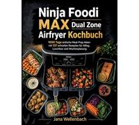 Ninja Foodi MAX Dual Zone Airfryer Kochbuch: 1000 Tage einfache Meal-Prep-Ideen mit 137 schnellen Rezepten für Alltag, Lunchbox und Wochenplanung