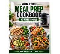 Ninja Foodi Meal Prep Cookbook for Beginners: Easy & Time-Saving Recipes to Plan, Cook, and Enjoy Healthy Meals All Week Using Your Ninja Foodi