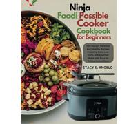 Ninja Foodi Possible Cooker Cookbook for Beginners: 100 Days of Delicious and Healthy Recipes, Including Keto, Low-Carb, and Gourmet Meals with Easy-to-Follow Instructions