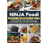 NINJA FOODI POSSIBLE COOKER PRO COOKBOOK FOR BEGINNERS: A Simple Guide to Delicious One-Pot Meals and More