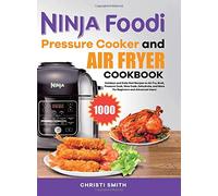 Ninja Foodi Pressure Cooker and Air Fryer Cookbook: Holidays and Daily Diet Recipes to Air Fry, Broil, Pressure Cook, Slow Cook, Dehydrate, and More(for Beginners and Advanced Users)