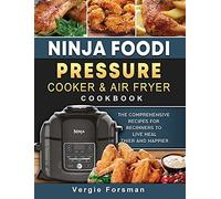 Ninja Foodi Pressure Cooker and Air Fryer Cookbook: The Comprehensive Recipes for Beginners to Live Healthier and Happier