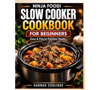 Ninja Foodi Slow Cooker Cookbook for Beginners: Easy & Flavor-Packed Recipes for Busy Beginners, Meal Prep, and Effortless Family Dinners