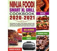 Ninja Foodi Smart XL Grill Cookbook 2020-2021: The Smart XL Grill That Sears, Sizzles, and Crisps. 6 in 1 Indoor Countertop Grill and Air Fryer Recipes for Your Whole Family
