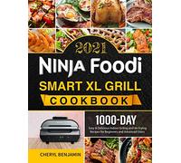 Ninja Foodi Smart XL Grill Cookbook 2021: 1000-Day Easy & Delicious Indoor Grilling and Air Frying Recipes for Beginners and Advanced Users