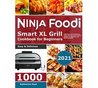 Ninja Foodi Smart XL Grill Cookbook for Beginners 2021: 1000-Days Easy & Delicious Indoor Grilling and Air Frying Recipes for Beginners and Advanced Users