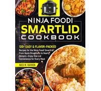 Ninja Foodi SmartLid Cookbook: 120+ Easy & Flavor-Packed Recipes for the Ninja Foodi SmartLid: From Quick Breakfasts to Hearty Dinners-Enjoy One-Lid Convenience for Every Meal