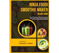 Ninja Foodi Smoothie Maker Recipe Book: Beyond Smoothies - Effortlessly Create Ice Cream, Juices, Sorbets, Soups, Nut Butters, and More with the Ninja Foodi Blender