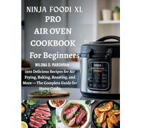 Ninja Foodi XL Pro Air Oven Cookbook for beginners: 1500 Delicious Recipes for Air Frying, Baking, Roasting, and More - The Complete Guide for Home Cooks