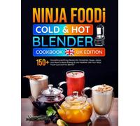 Ninja Foodie Cold & Hot Blender Cookbook: 150+ Nourishing and Easy Recipes for Smoothies, Soups, Juices, and More to Boost Energy & Live Healthier with Your Ninja Foodi Cold and Hot Blender
