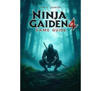 Ninja Gaiden 4 Game Guide: Mastering the Way of the Dragon: A Journey Through Skill, Strategy, and the Soul of Combat