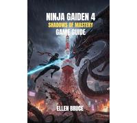 Ninja Gaiden 4: Shadows of Mastery Game Guide: The Definitive Strategy Guide to Unleashing Ryu Hayabusa's Legacy, Conquering Fiendish Demons