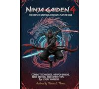 Ninja Gaiden 4: The Complete Unofficial Strategy & Player’s Guide: Combat Techniques, Weapon Builds, Boss Tactics, and Expert Tips for Every Warrior