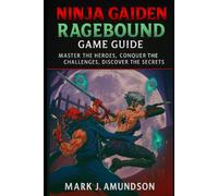Ninja Gaiden: Ragebound Game Guide: Master the Heroes Conquer the Challenges Discover the Secrets