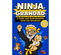 Ninja Grandad: A Funny and Heartwarming Guide for New and First-Time Grandads, with Practical Advice and Tips for Finding Your Place and Building a ... with Your Grandchild (The Ninja Series)