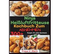Ninja Heißluftfritteuse Kochbuch Zum Abnehmen: 300+ Rezepte Für Jeden Geschmack, jedes Mal.