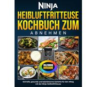 Ninja Heißluftfritteuse Kochbuch zum Abnehmen: Schnelle, gesunde und kalorienarme Gerichte für den Alltag mit der Ninja Heißluftfritteuse