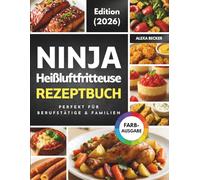 Ninja Heißluftfritteuse Rezeptbuch | Exklusive FARBAUSGABE: Schnelle, leckere und einfache Rezepte für Ihren Ninja Airfryer | Perfekt für Berufstätige & Familien (inkl. Garzeitentabelle)