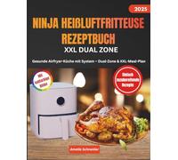 Ninja Heißluftfritteuse Rezeptbuch XXL Dual Zone: Gesunde Airfryer-Küche mit System - Dual-Zone & XXL-MealPlan