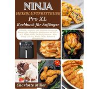 Ninja Heißluftfrittieren Pro XL Kochbuch fur Anfanger: Schnelle, einfache und leckere knusprige Rezepte fur den Alltag mit der 6-in-1 Ninja AF181 ... Braten, Backen, Aufwarmen und Dorren.