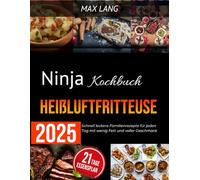 Ninja Kochbuch Heißluftfritteuse 2025: Schnell leckere Familienrezepte für jeden Tag mit wenig Fett und voller Geschmack