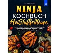 Ninja Kochbuch Heißluftfritteuse: Weniger Fett, mehr Geschmack! Einfache & leckere Rezepte für gesunde, knusprige & einfache Mahlzeiten - Schnell, alltagstauglich & voller Genuss für die ganze Familie
