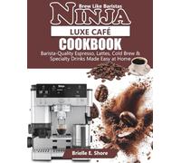 Ninja Luxe Cafe Cookbook: Barista-Quality Espresso, Lattes, Cold Brew & Specialty Drinks Made Easy at Home