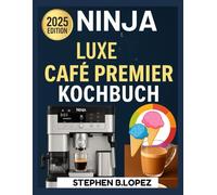 NINJA LUXE CAFE PREMIER KOCHBUCH: Meistern Sie die Kunst des Espresso, Kaffees und kreativen Aufbrühens mit einfachen, geschmackvollen Rezepten für jeden Geschmack