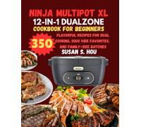 NINJA MULTIPOT XL 12-IN-1 DUALZONE COOKBOOK FOR BEGINNERS: 350 Flavorful Recipes for Dual Cooking, Sous Vide Favorites, and Family-Size Batches