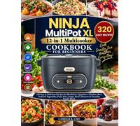 Ninja MultiPot XL 12-in-1 Multicooker Cookbook For Beginners: 320 Easy & Delicious Recipes for Breakfasts, Appetizers, Chicken, Beef, Seafood, ... Stews, Desserts & Everyday Family Meals