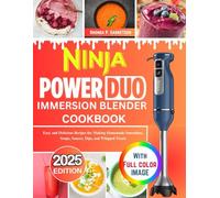 Ninja PowerDuo Immersion Blender Cookbook: Easy and Delicious Recipes for Making Homemade Smoothies, Soups, Sauces, Dips, and Whipped Treats