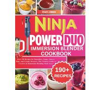 Ninja Powerduo Immersion Blender Cookbook: Over 190 Recipes for Smoothies, Soups, Sauces, Dips, and Creamy Desserts, The Ultimate Guide to Creative & Homemade Blending Made Easy!