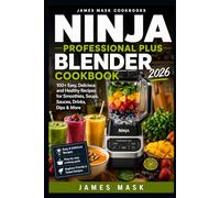 Ninja Professional Plus Blender Cookbook for Beginners 2026: 100 Quick and Easy Smoothies, Soups, Sauces and Meal Prep Recipes with a Foolproof Guide to Master Your Blender in the kin.