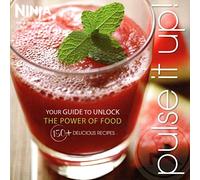 Ninja Pulse It Up - Your Guide to Unlock the Power of Food 150+ Delicious Recipes