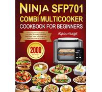 Ninja SFP701 Combi Multicooker Cookbook for Beginners: 2000 Days Fast & Tasty Recipes for Meals, Crisp, Bake, Rice/Pasta, Sear/Sauté, Steam, Bake, Toast, Pizza, Slow Cook, Proof, Sous Vide, Air Fry