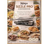 Ninja Sizzle Pro Cookbook: 200 Sizzling & Flavorful Recipes To Master Your Indoor Grill And Griddle Like A Pro