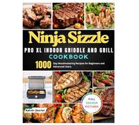 Ninja Sizzle Pro XL Indoor Griddle and Grill Cookbook: 1000-Day Mouthwatering Recipes for Beginners and Advanced Users. Your Favourite Meals Made with ... to Deliver Restaurant-Quality Results