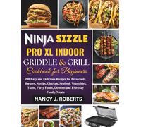 NINJA SIZZLE PRO XL INDOOR GRIDDLE AND GRILL COOKBOOK FOR BEGINNERS: 200 Easy and Delicious Recipes for Breakfasts, Burgers, Steaks, Chicken, Seafood, ... Foods, Desserts and Everyday Family Meals
